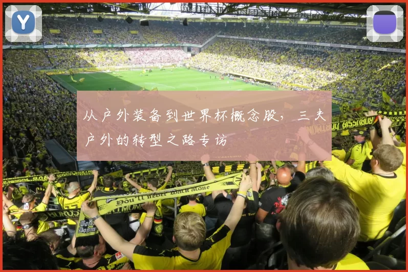 从户外装备到世界杯概念股，三夫户外的转型之路专访