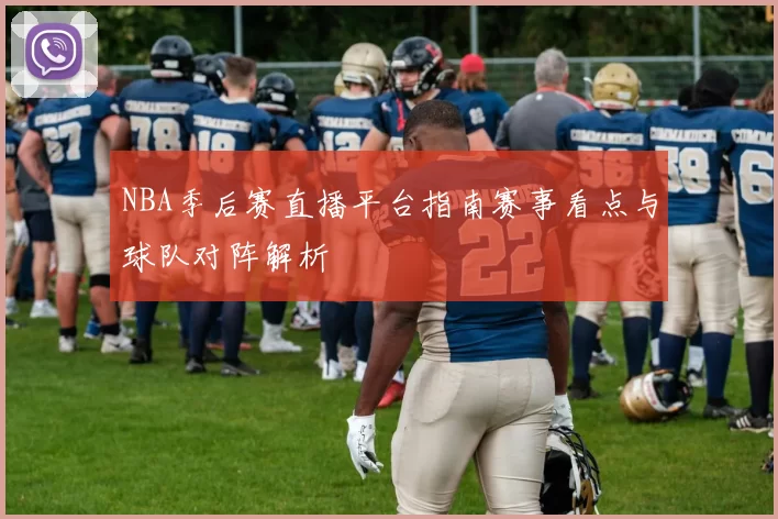 NBA季后赛直播平台指南赛事看点与球队对阵解析