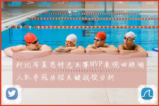 科比布莱恩特总决赛MVP表现回顾湖人队夺冠历程关键战役分析