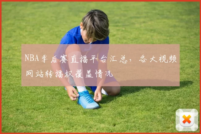 NBA季后赛直播平台汇总，各大视频网站转播权覆盖情况