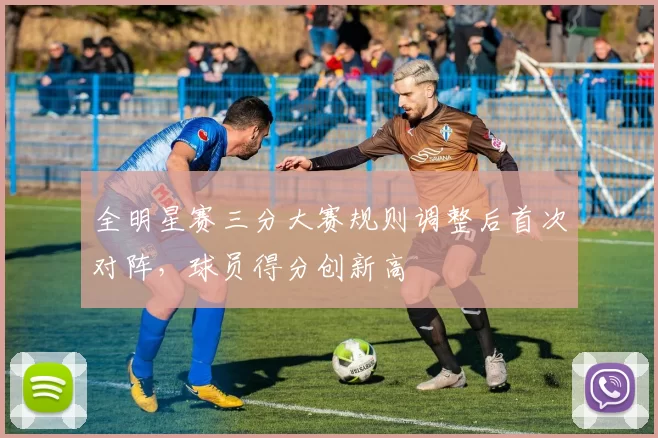 全明星赛三分大赛规则调整后首次对阵，球员得分创新高