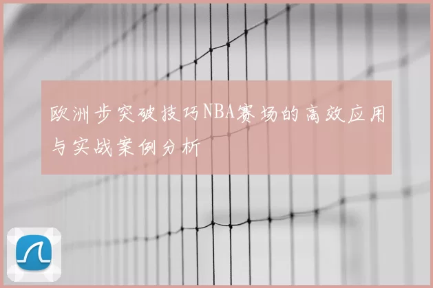 欧洲步突破技巧NBA赛场的高效应用与实战案例分析