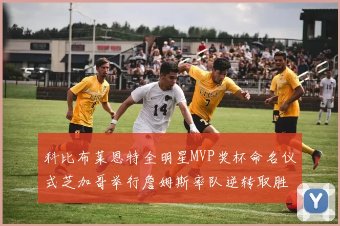 科比布莱恩特全明星MVP奖杯命名仪式芝加哥举行詹姆斯率队逆转取胜
