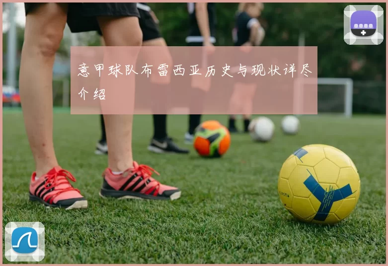 意甲球队布雷西亚历史与现状详尽介绍