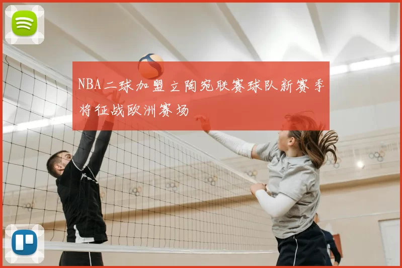 NBA二球加盟立陶宛联赛球队新赛季将征战欧洲赛场