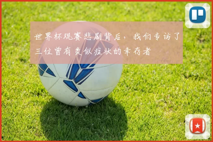 世界杯观赛悲剧背后，我们专访了三位曾有类似症状的幸存者