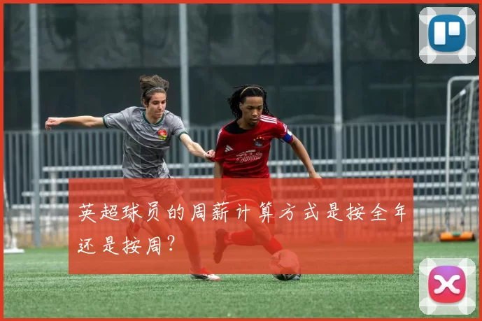 英超球员的周薪计算方式是按全年还是按周？