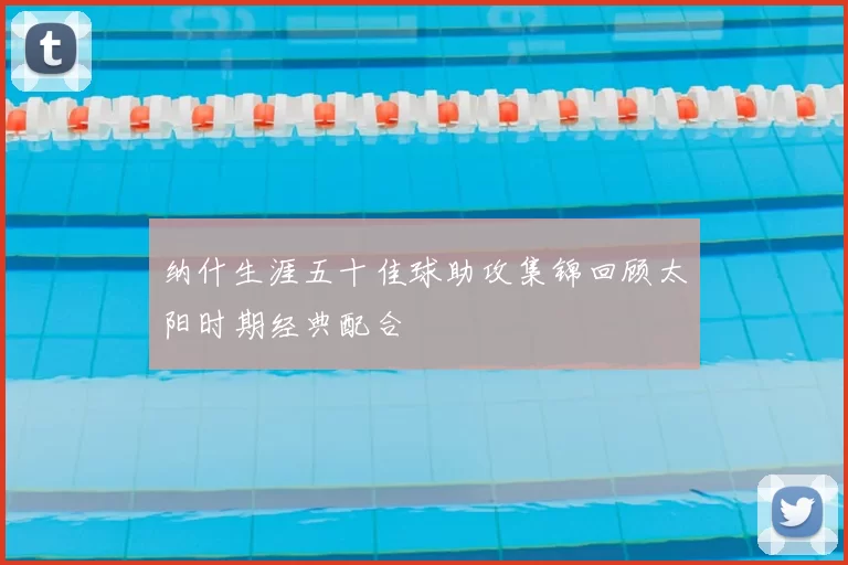 纳什生涯五十佳球助攻集锦回顾太阳时期经典配合