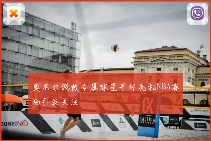 奥尼尔佩戴专属球星手环亮相NBA赛场引发关注