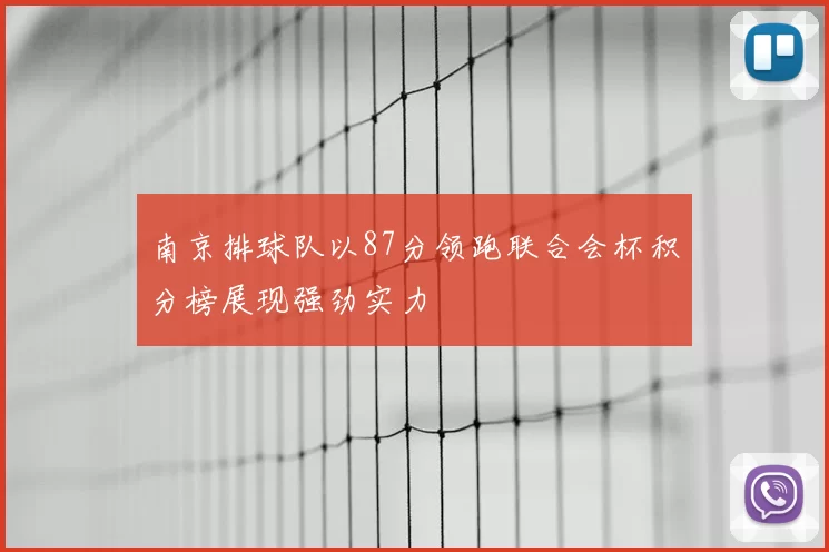 南京排球队以87分领跑联合会杯积分榜展现强劲实力