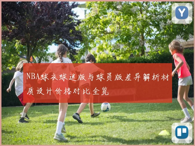 NBA球衣球迷版与球员版差异解析材质设计价格对比全览