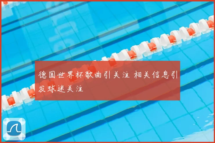 德国世界杯歌曲引关注 相关信息引发球迷关注