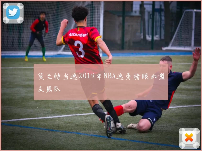 莫兰特当选2019年NBA选秀榜眼加盟灰熊队