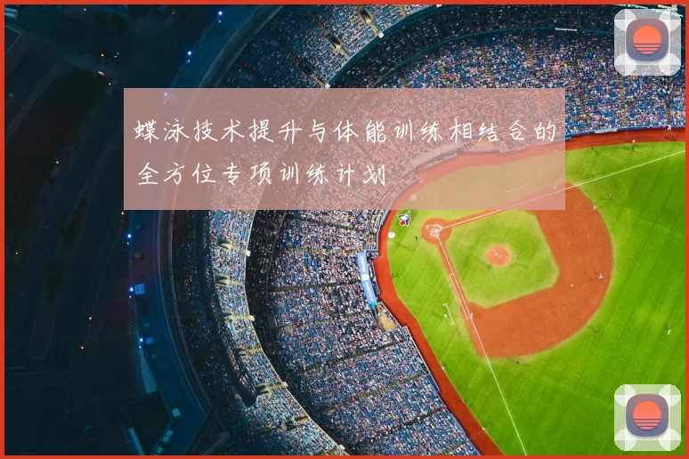蝶泳技术提升与体能训练相结合的全方位专项训练计划
