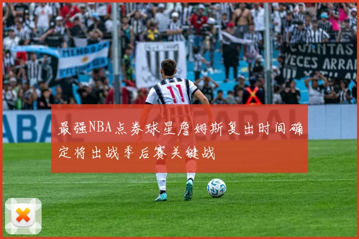最强NBA点券球星詹姆斯复出时间确定将出战季后赛关键战