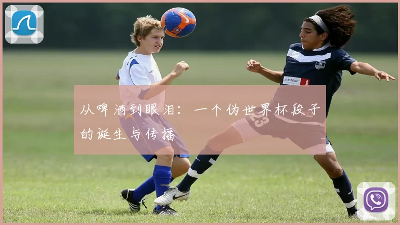 从啤酒到眼泪：一个伪世界杯段子的诞生与传播