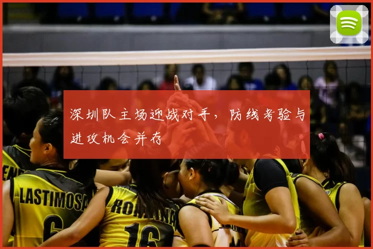 深圳队主场迎战对手，防线考验与进攻机会并存