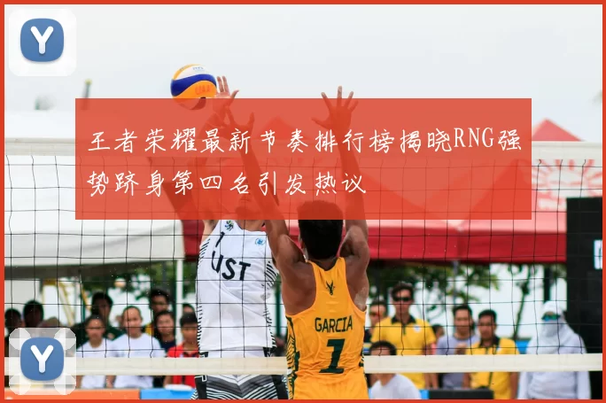 王者荣耀最新节奏排行榜揭晓RNG强势跻身第四名引发热议