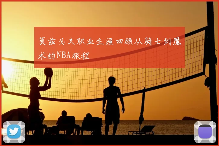 莫兹戈夫职业生涯回顾从骑士到魔术的NBA旅程