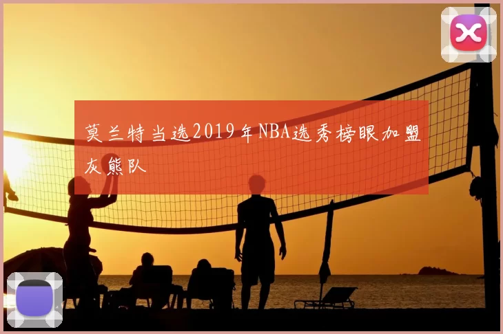 莫兰特当选2019年NBA选秀榜眼加盟灰熊队