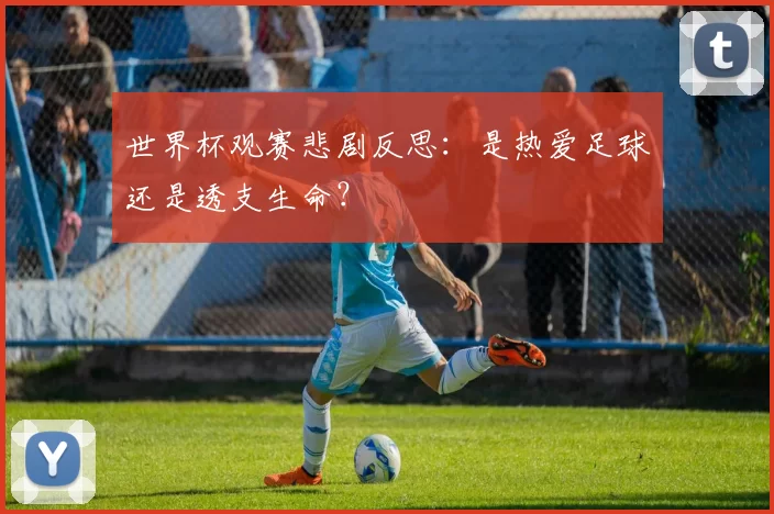 世界杯观赛悲剧反思：是热爱足球还是透支生命？